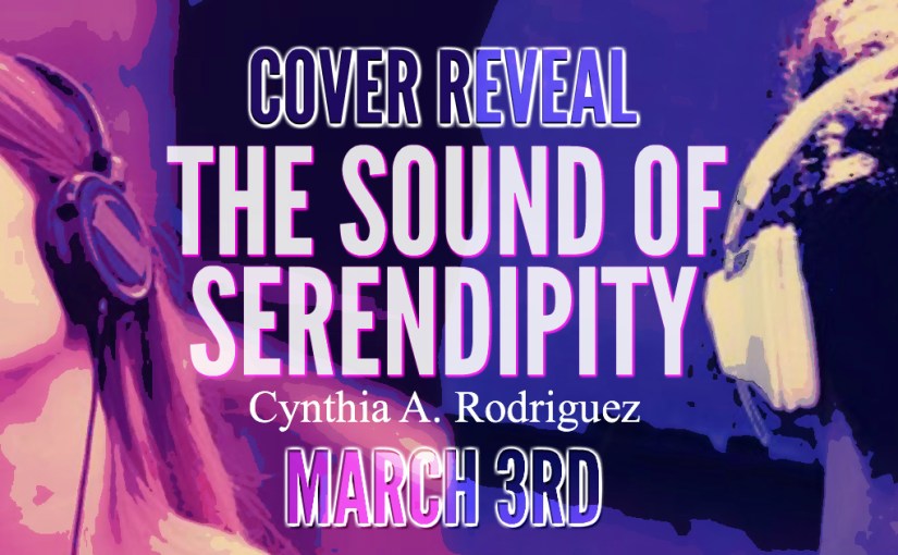 Cover Reveal ~ The Sound of Serendipity ~ by ~ Cynthia A.&nbsp;Rodriguez