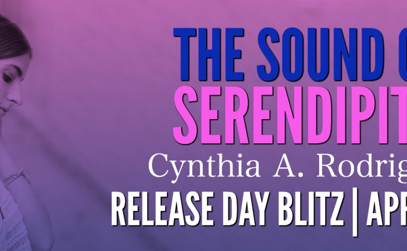 Release Day Blitz ~ The Sound of Serendipity ~ by ~ Cynthia A.&nbsp;Rodriguez