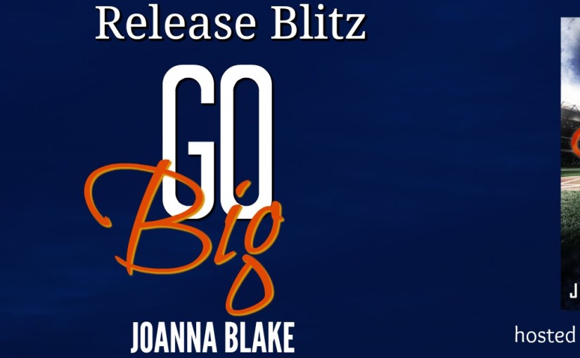 Release Day Blitz ~ Go Big ~ Joanna&nbsp;Blake