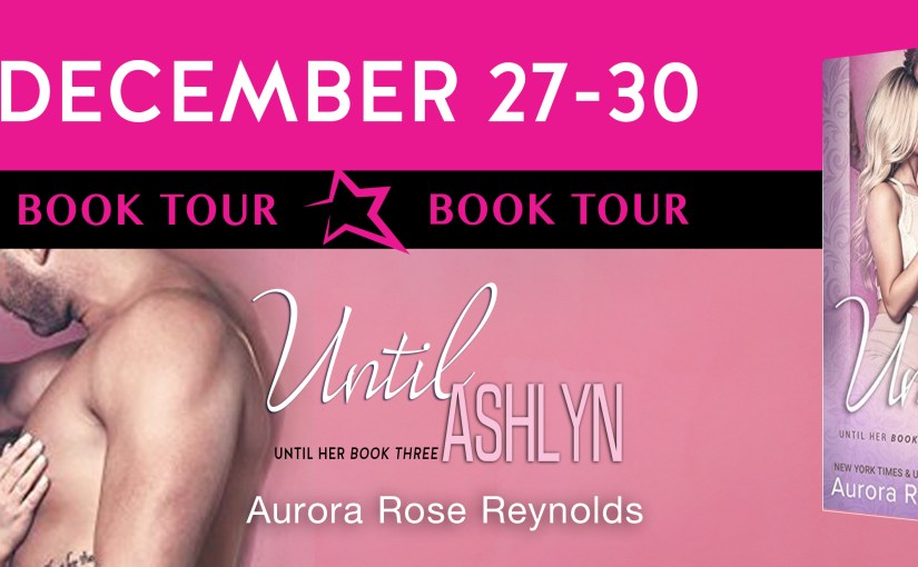 Book Tour & Review ~ Until Ashlyn ~ by ~ Aurora Rose&nbsp;Reynolds